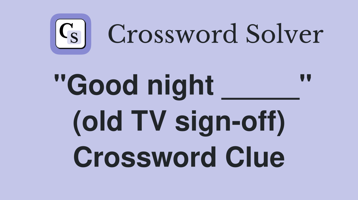 "Good night _____" (old TV sign-off) Crossword Clue