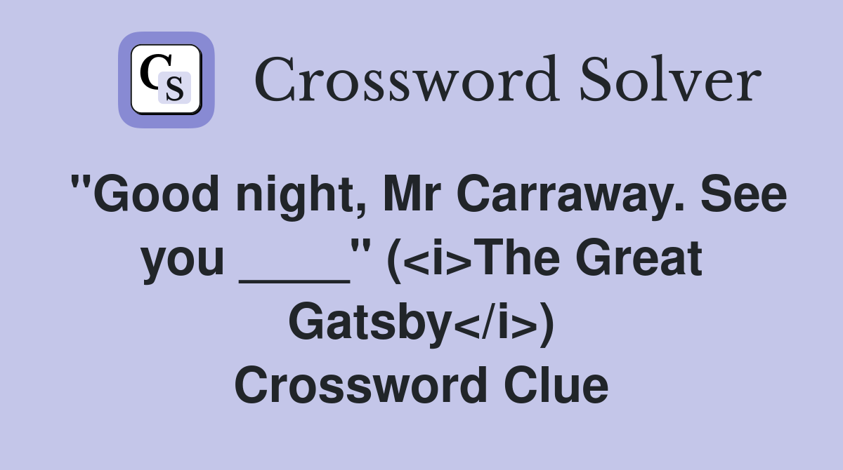 "Good night, Mr Carraway. See you ____" (<i>The Great Gatsby</i>) Crossword Clue