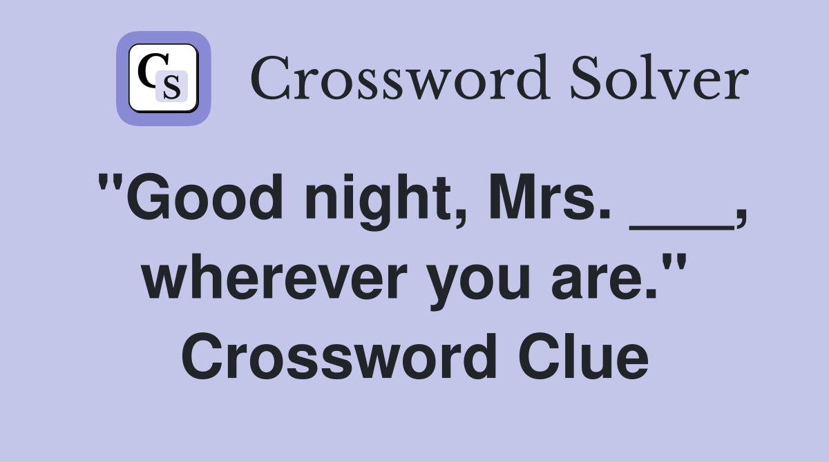 "Good night, Mrs. ___, wherever you are." Crossword Clue