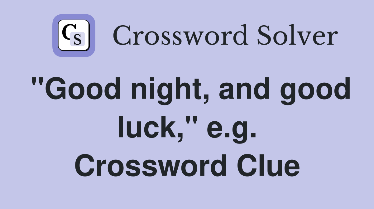 "Good night, and good luck," e.g. Crossword Clue