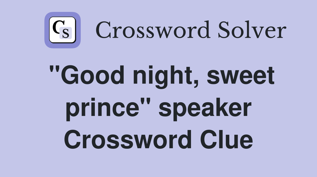 "Good night, sweet prince" speaker Crossword Clue