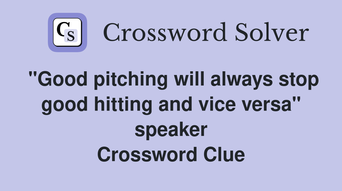 "Good pitching will always stop good hitting and vice versa" speaker Crossword Clue