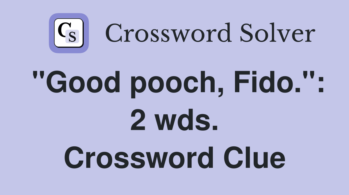 "Good pooch, Fido.": 2 wds. Crossword Clue
