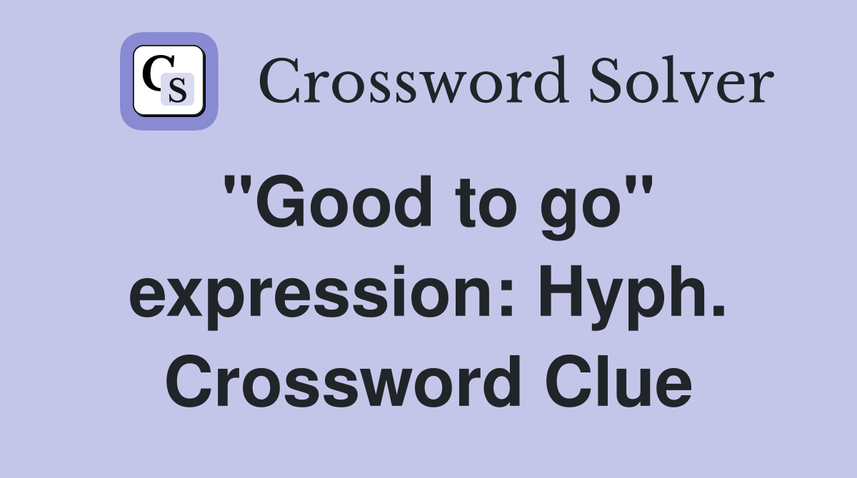 "Good to go" expression: Hyph. Crossword Clue