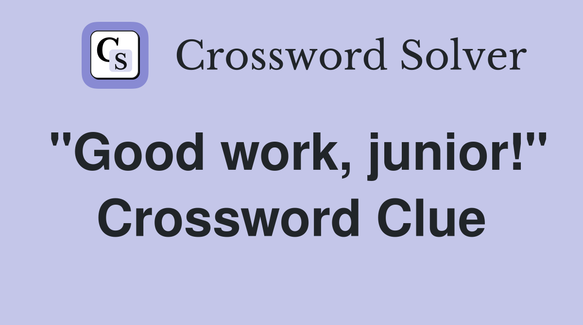"Good work, junior!" Crossword Clue