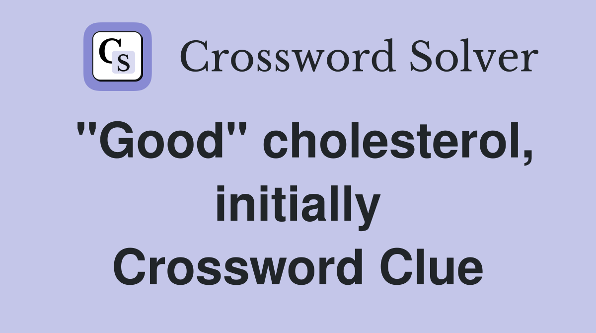 "Good" cholesterol, initially Crossword Clue