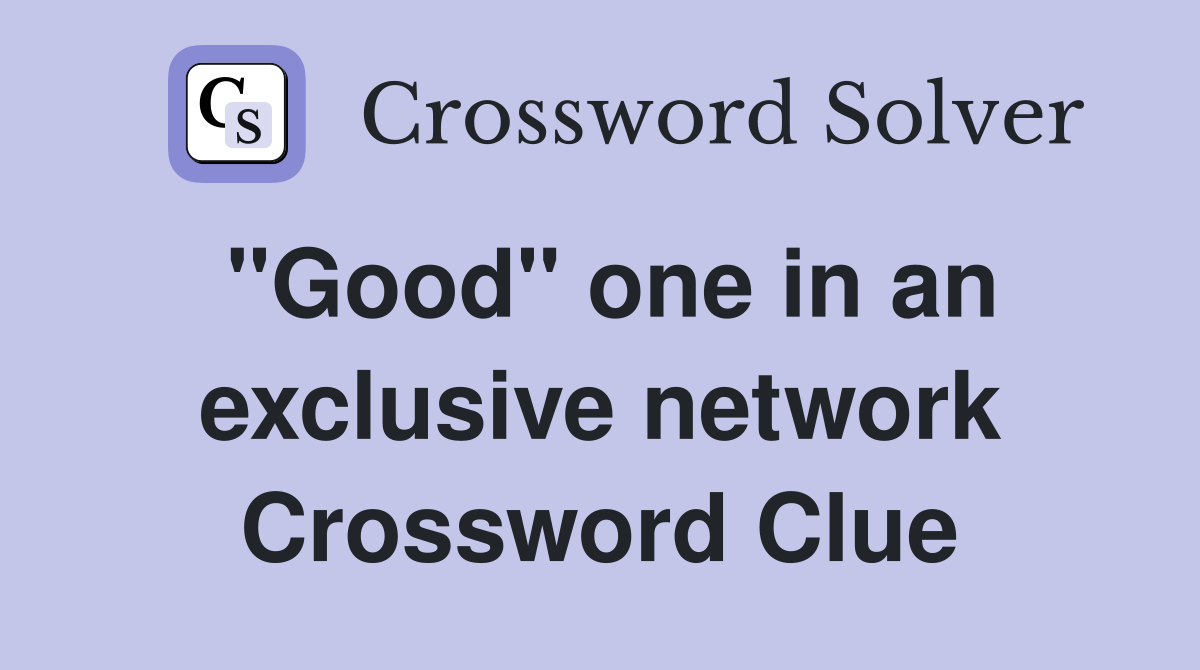 "Good" one in an exclusive network Crossword Clue