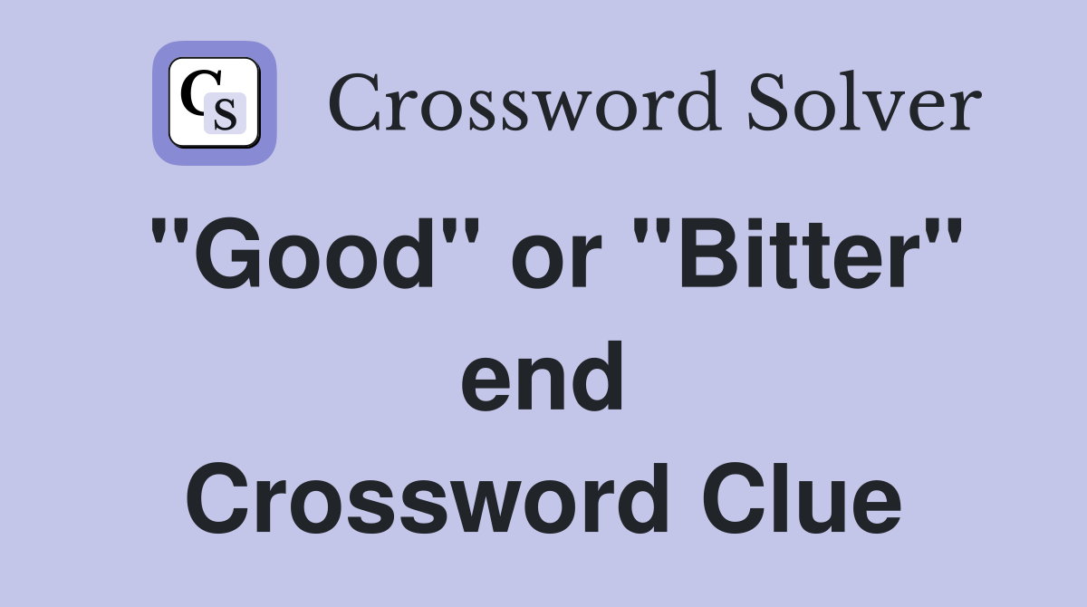 "Good" or "Bitter" end Crossword Clue