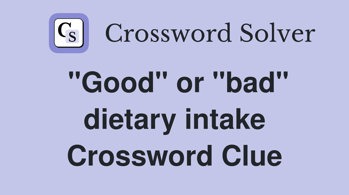 "Good" or "bad" dietary intake Crossword Clue