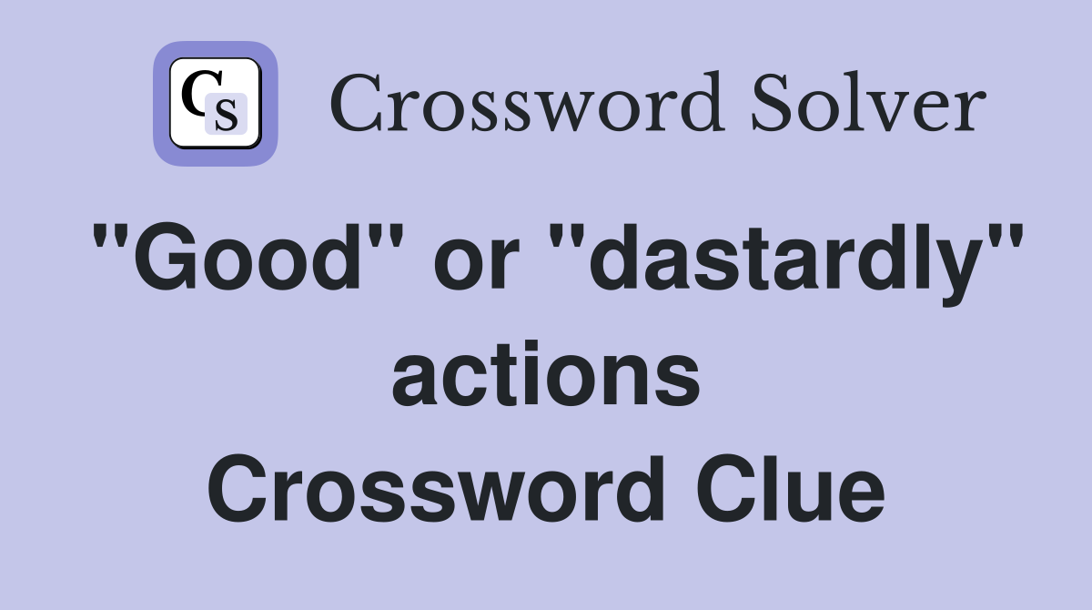 "Good" or "dastardly" actions Crossword Clue