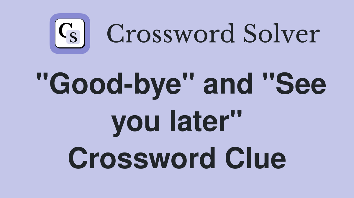 "Good-bye" and "See you later" Crossword Clue