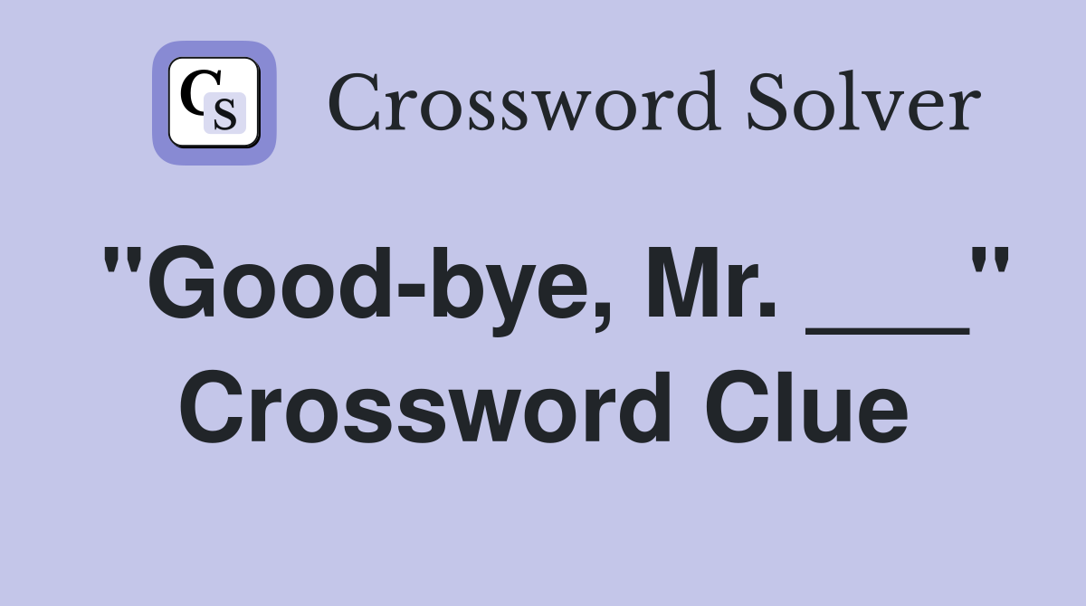 "Good-bye, Mr. ___" Crossword Clue