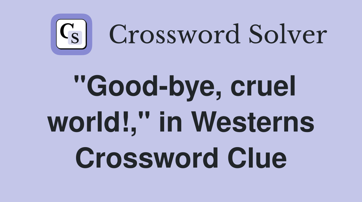 "Good-bye, cruel world!," in Westerns Crossword Clue