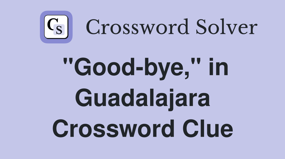 "Good-bye," in Guadalajara Crossword Clue