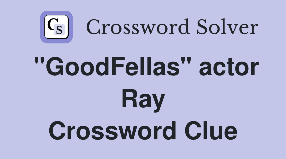 "GoodFellas" actor Ray Crossword Clue