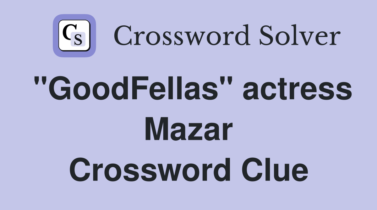 "GoodFellas" actress Mazar Crossword Clue