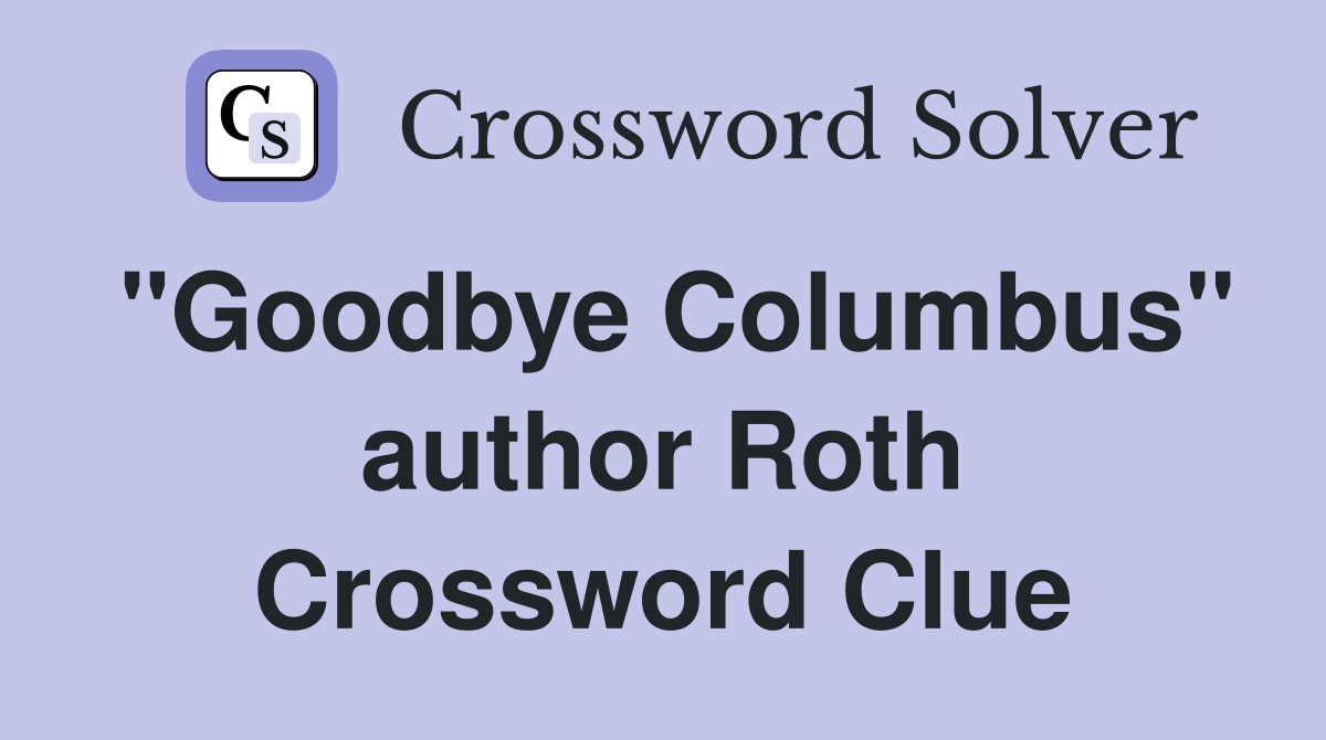 "Goodbye Columbus" author Roth Crossword Clue