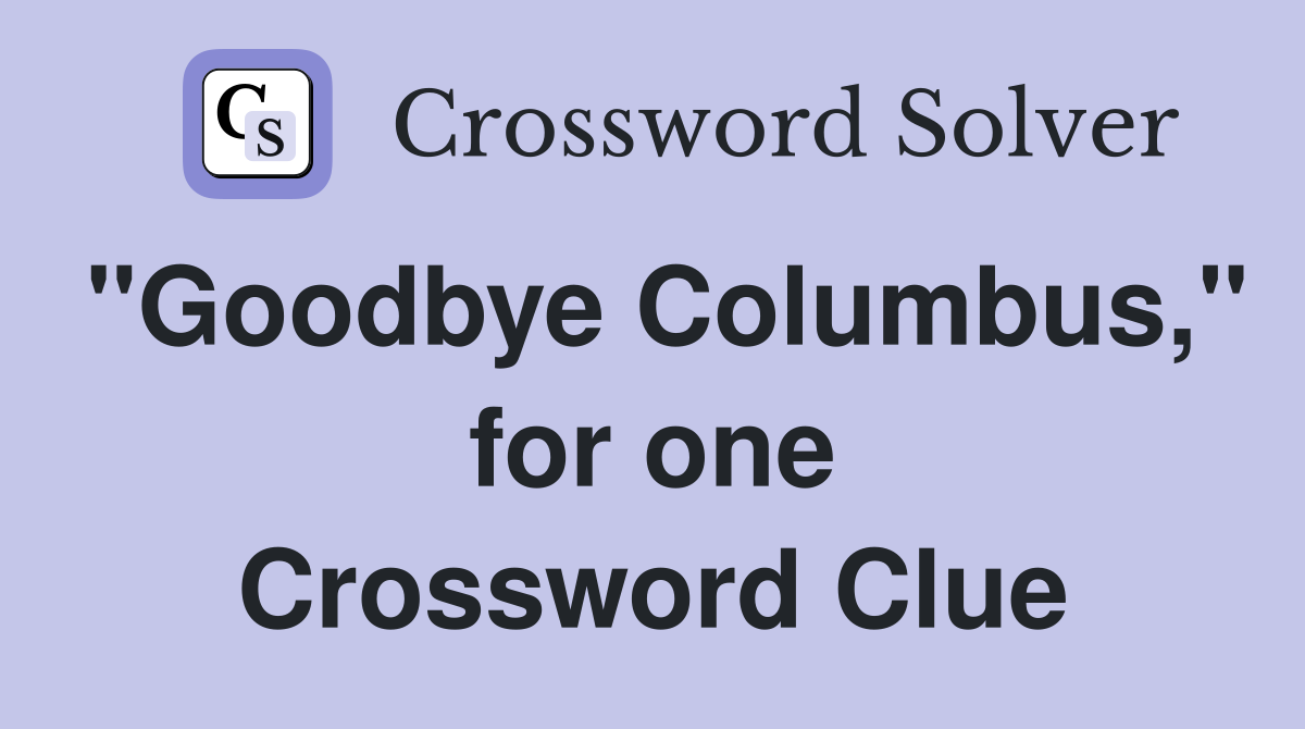 "Goodbye Columbus," for one Crossword Clue