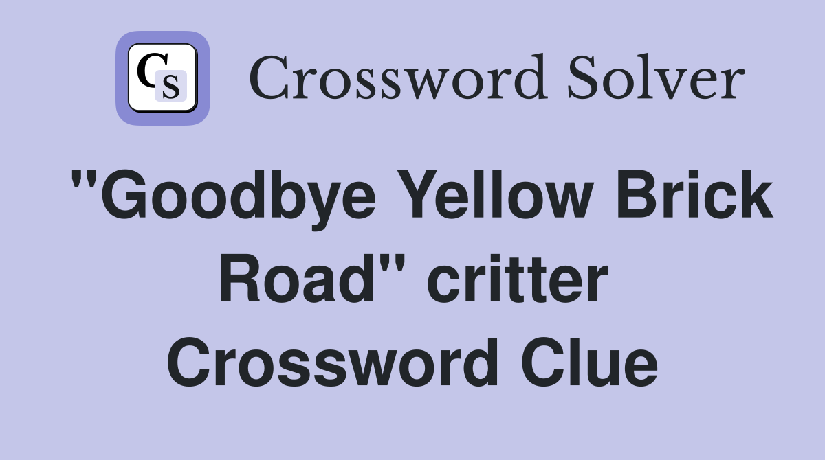 "Goodbye Yellow Brick Road" critter Crossword Clue