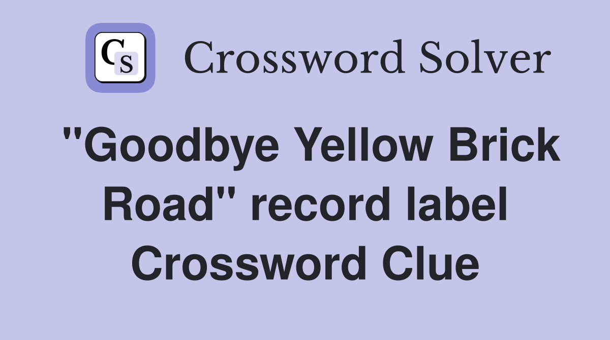 "Goodbye Yellow Brick Road" record label Crossword Clue