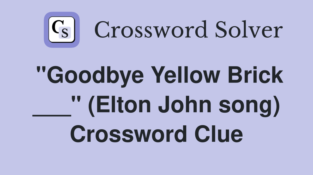 "Goodbye Yellow Brick ___" (Elton John song) Crossword Clue