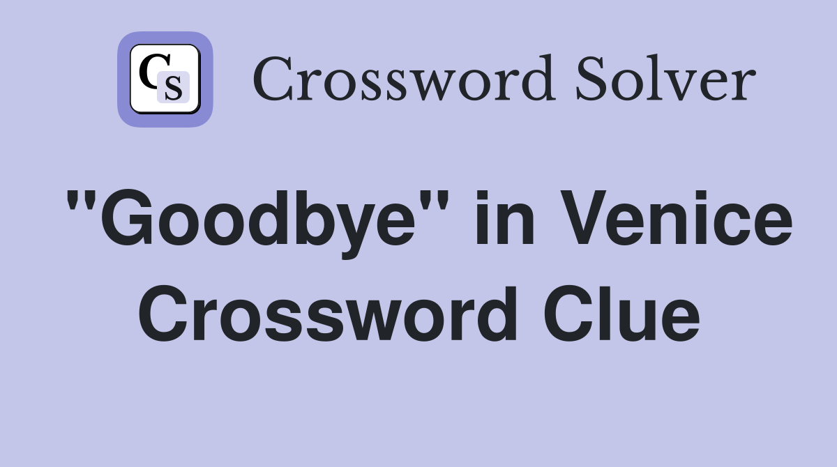 "Goodbye" in Venice Crossword Clue