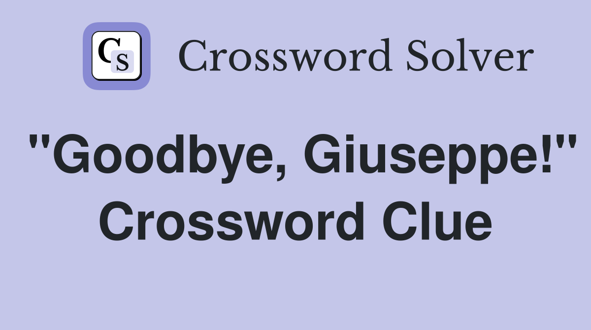 "Goodbye, Giuseppe!" Crossword Clue