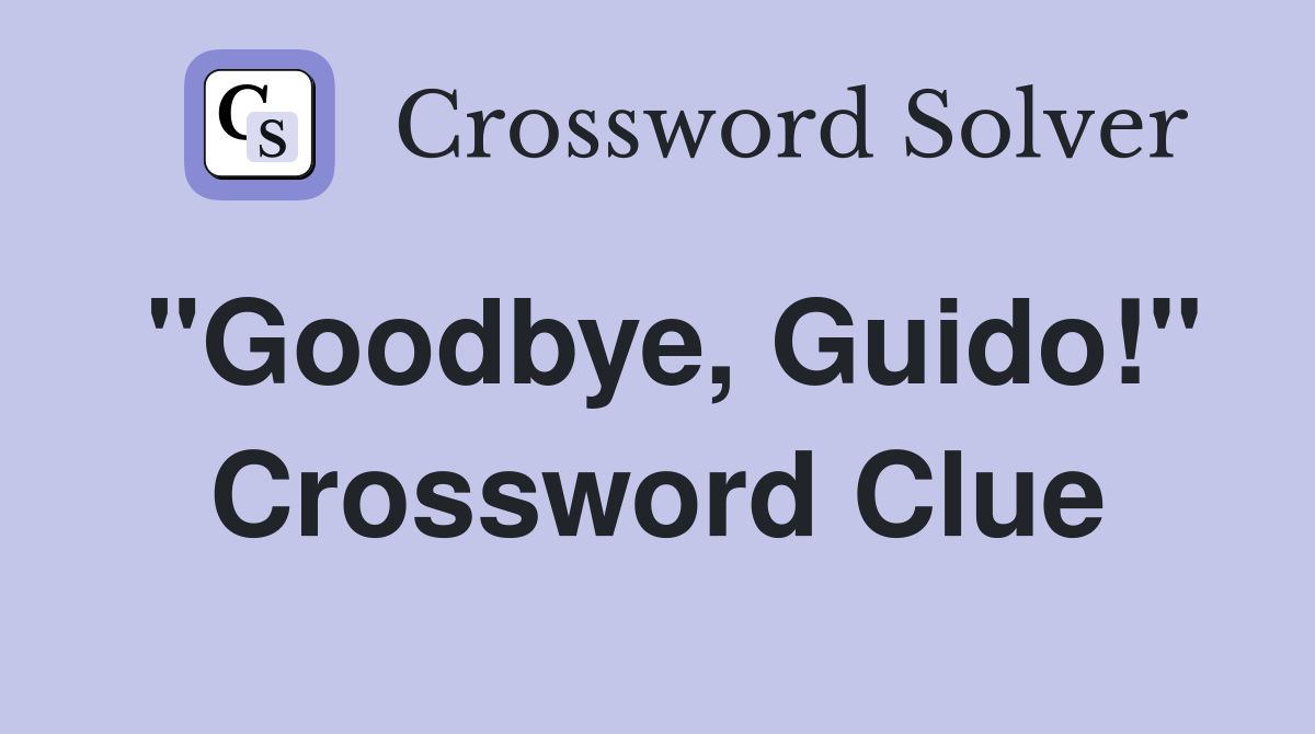 "Goodbye, Guido!" Crossword Clue