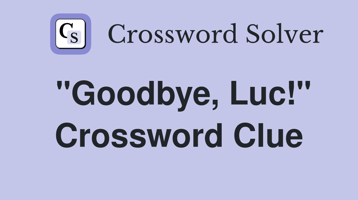 "Goodbye, Luc!" Crossword Clue