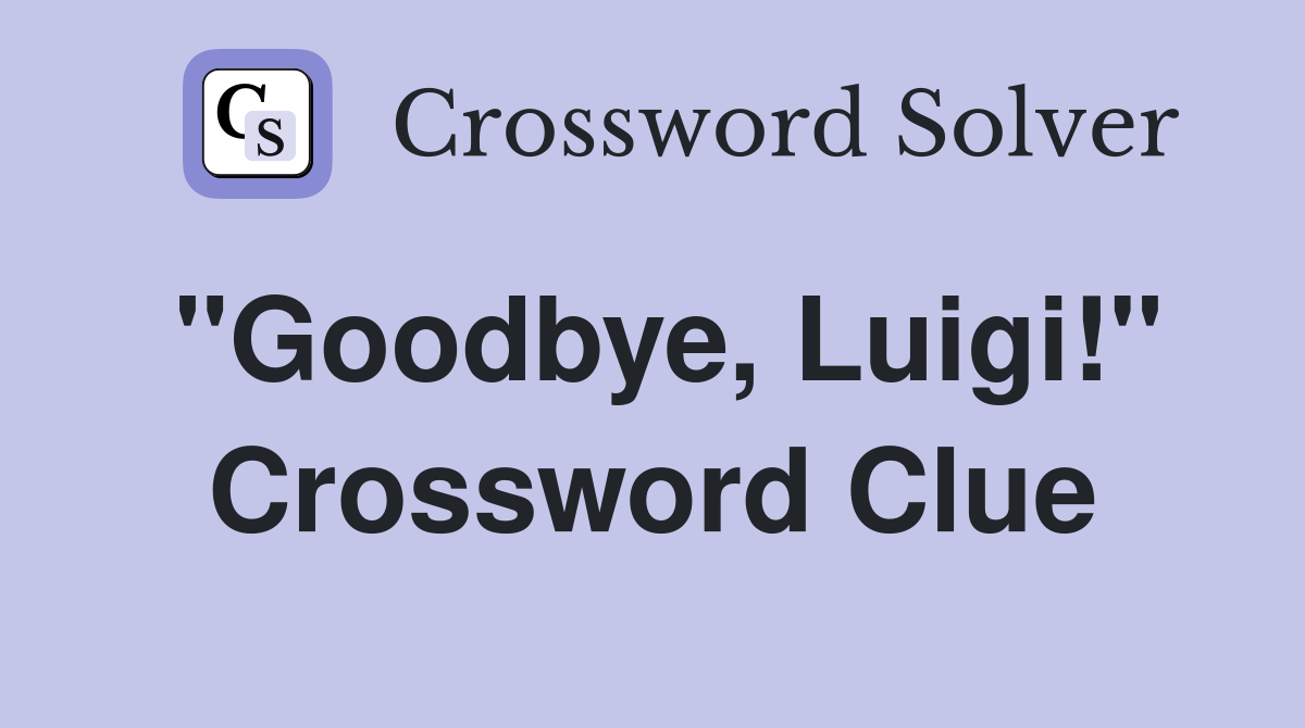 "Goodbye, Luigi!" Crossword Clue