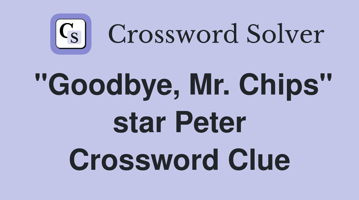 "Goodbye, Mr. Chips" star Peter Crossword Clue