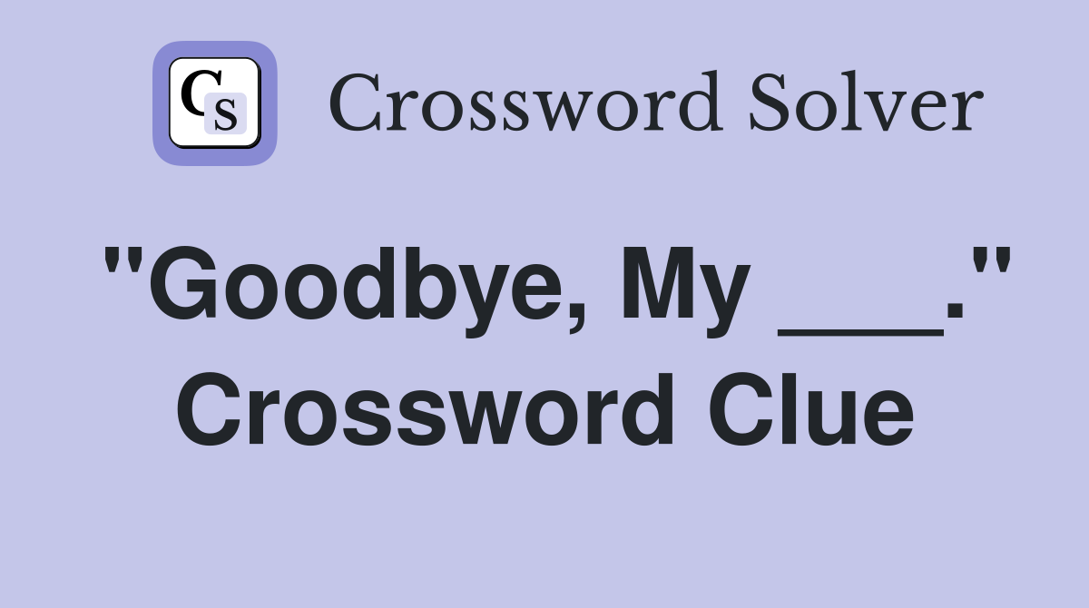"Goodbye, My ___." Crossword Clue