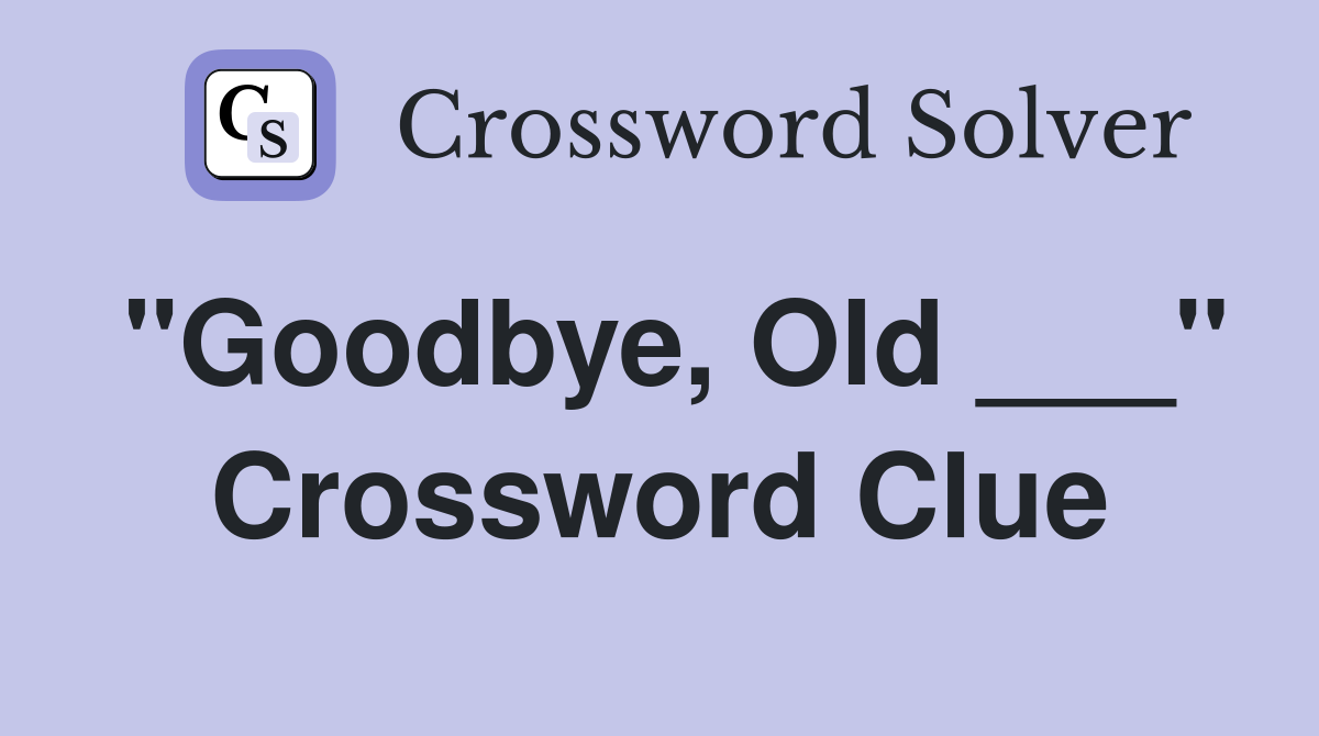 "Goodbye, Old ___" Crossword Clue