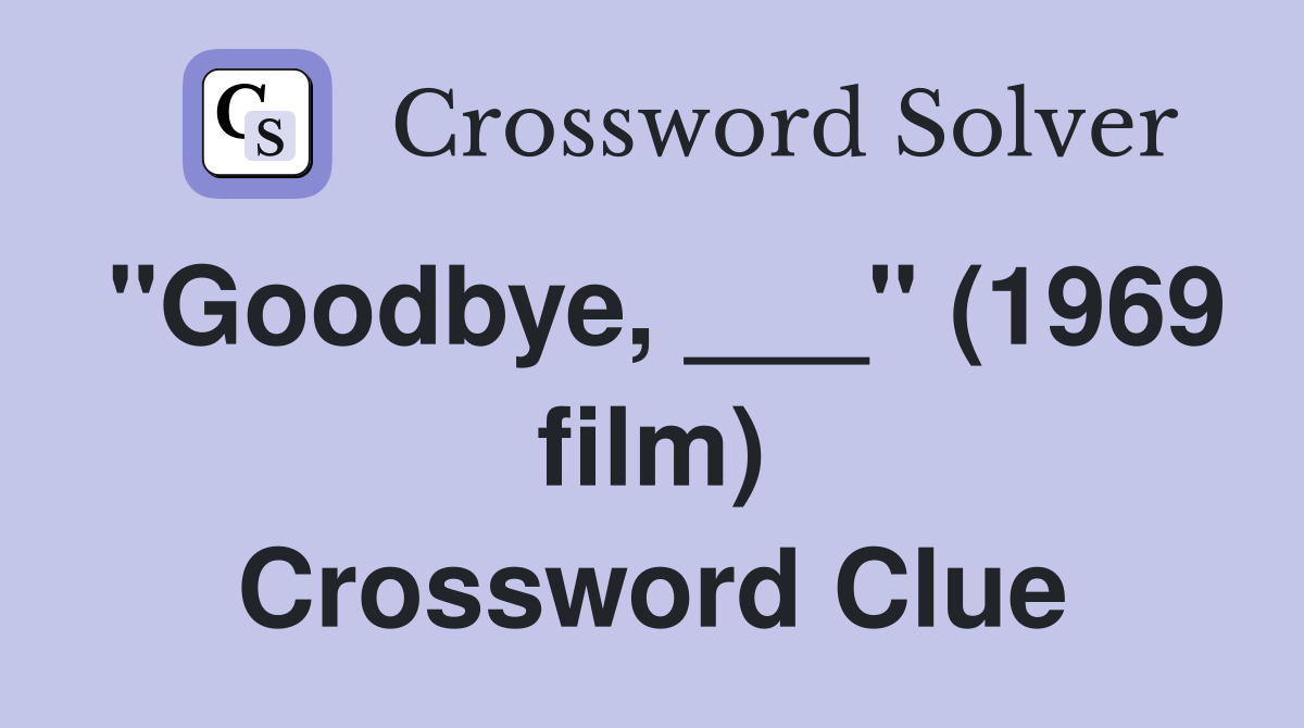 "Goodbye, ___" (1969 film) Crossword Clue