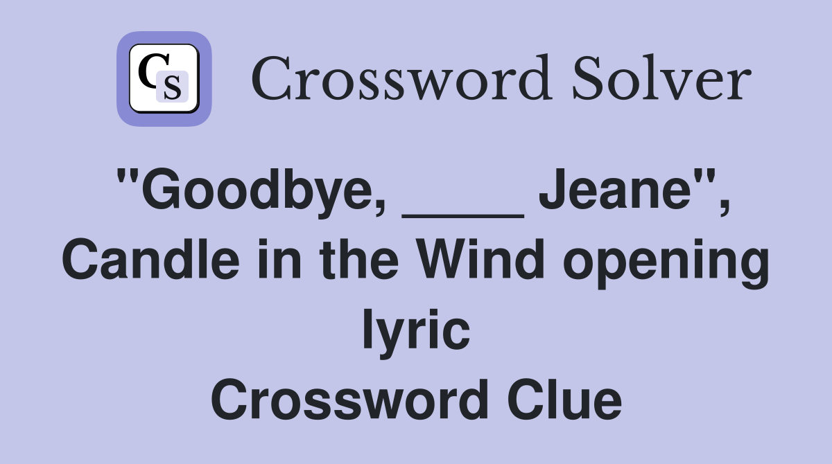 "Goodbye, ____ Jeane", Candle in the Wind opening lyric Crossword Clue