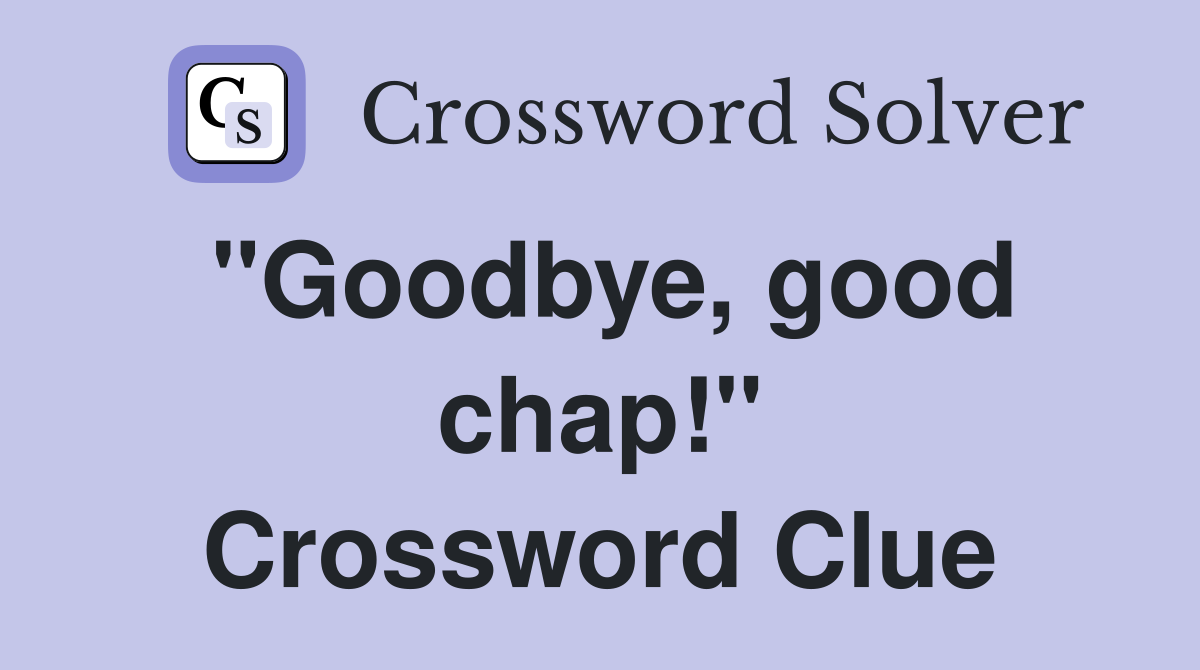 "Goodbye, good chap!" Crossword Clue