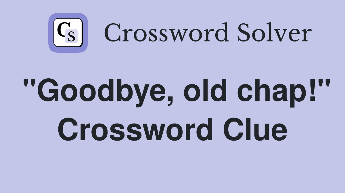 "Goodbye, old chap!" Crossword Clue