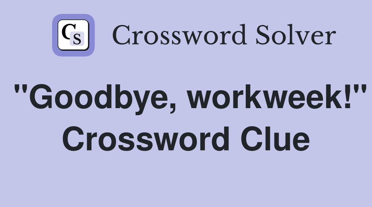 "Goodbye, workweek!" Crossword Clue