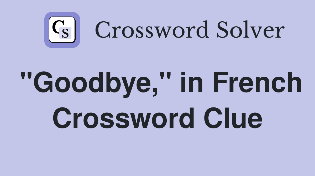 "Goodbye," in French Crossword Clue