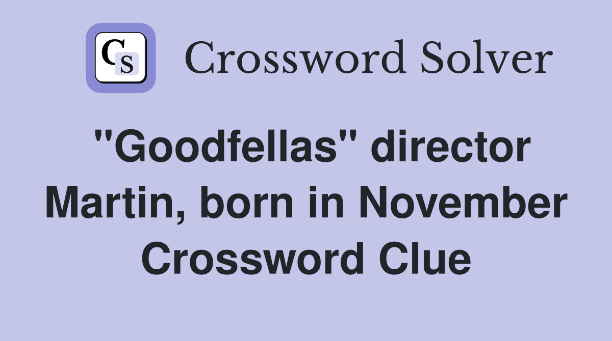 "Goodfellas" director Martin, born in November Crossword Clue