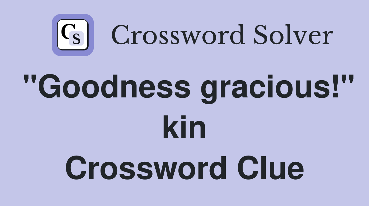 "Goodness gracious!" kin Crossword Clue