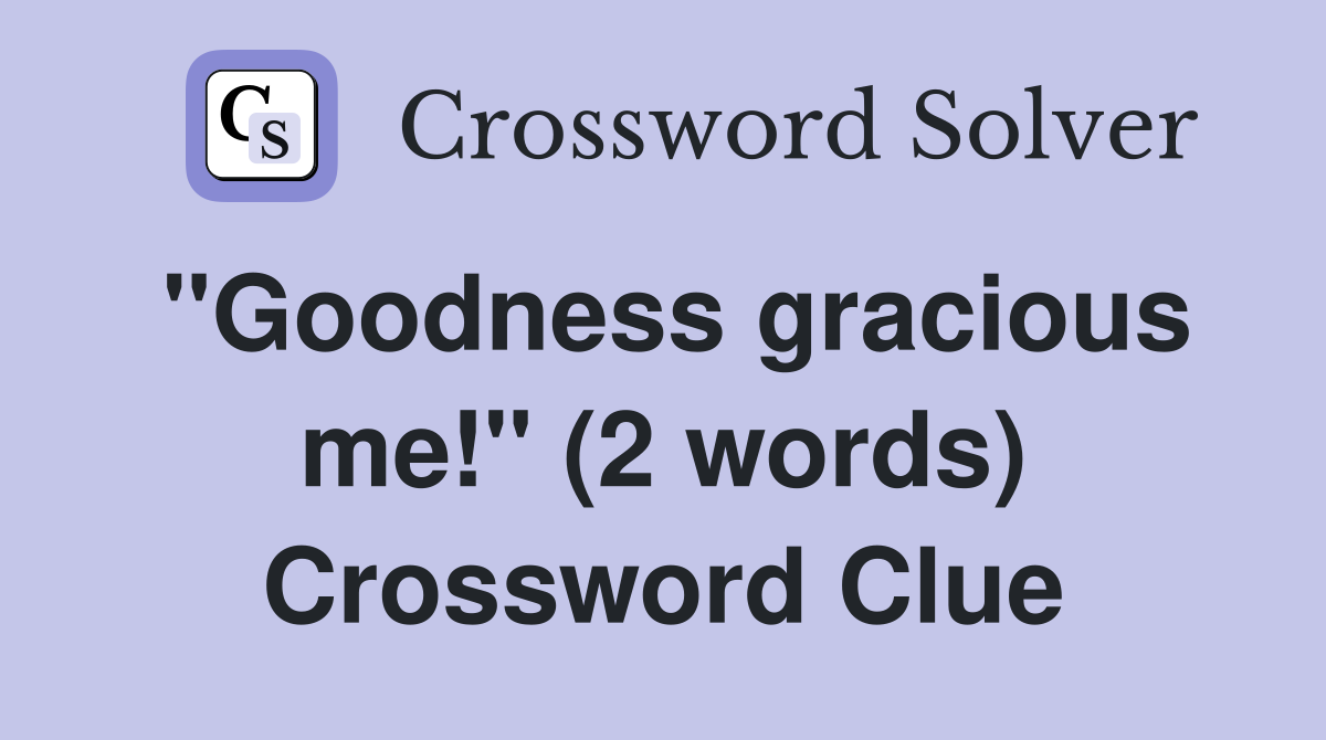 "Goodness gracious me!" (2 words) Crossword Clue