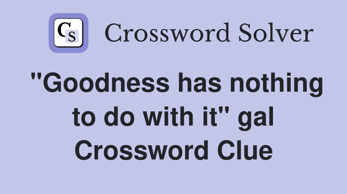 "Goodness has nothing to do with it" gal Crossword Clue