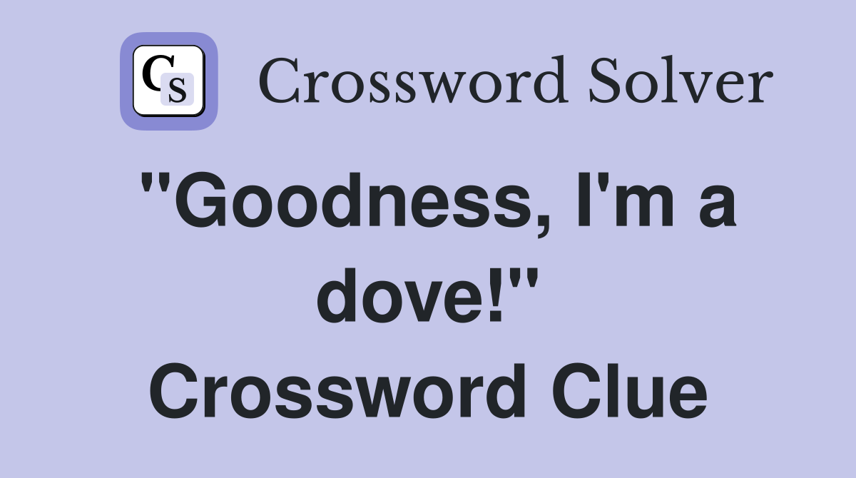 "Goodness, I'm a dove!" Crossword Clue