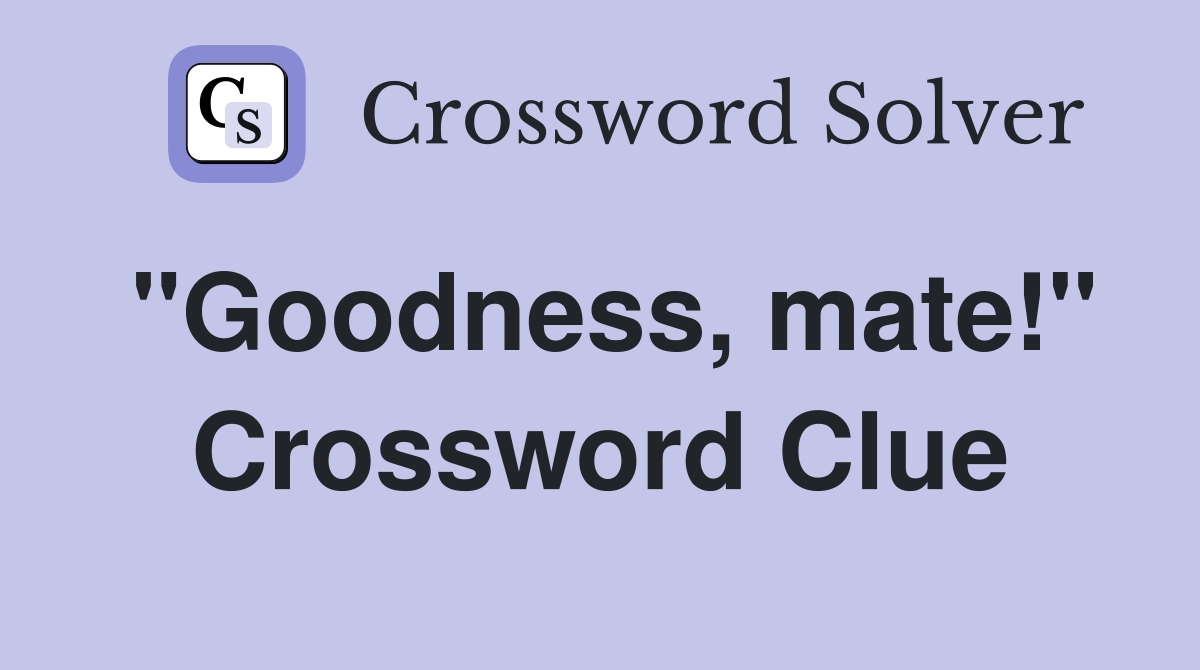"Goodness, mate!" Crossword Clue