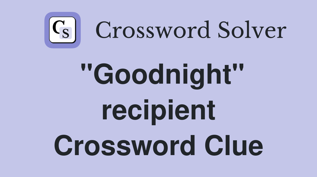 "Goodnight" recipient Crossword Clue