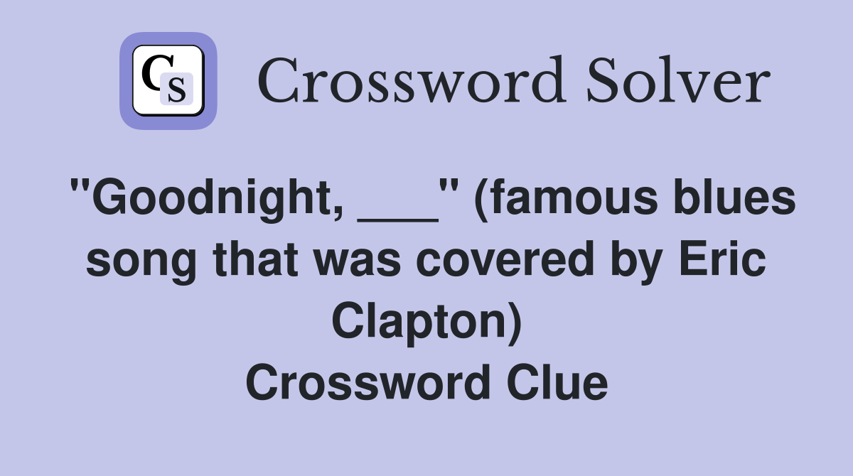 "Goodnight, ___" (famous blues song that was covered by Eric Clapton) Crossword Clue