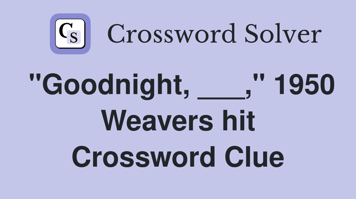 "Goodnight, ___," 1950 Weavers hit Crossword Clue
