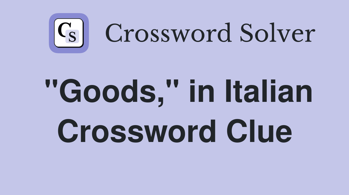 "Goods," in Italian Crossword Clue