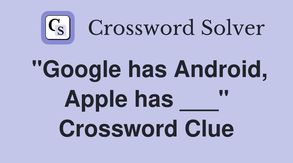 "Google has Android, Apple has ___" Crossword Clue